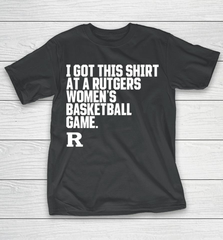 Rutgers Scarlet Knights I Got This At A Rutgers Women’s Basketball Game Shirtshirts T-Shirt