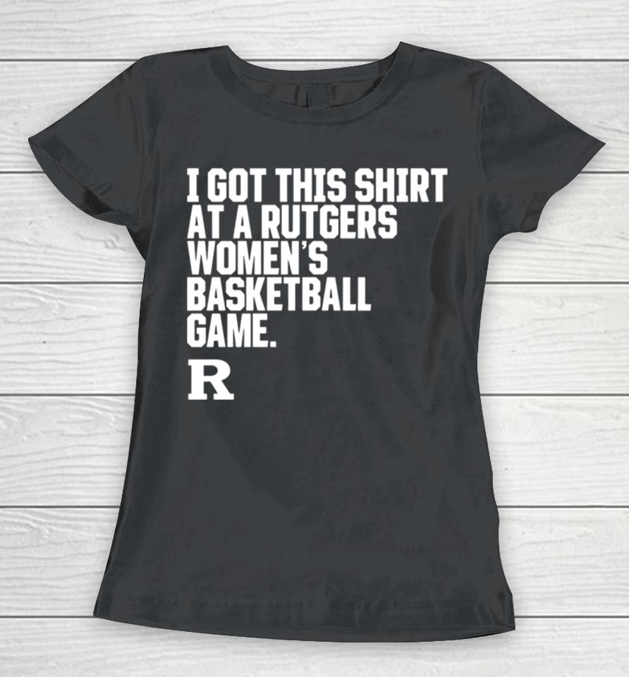 Rutgers Scarlet Knights I Got This At A Rutgers Women’s Basketball Game Shirtshirts Women T-Shirt