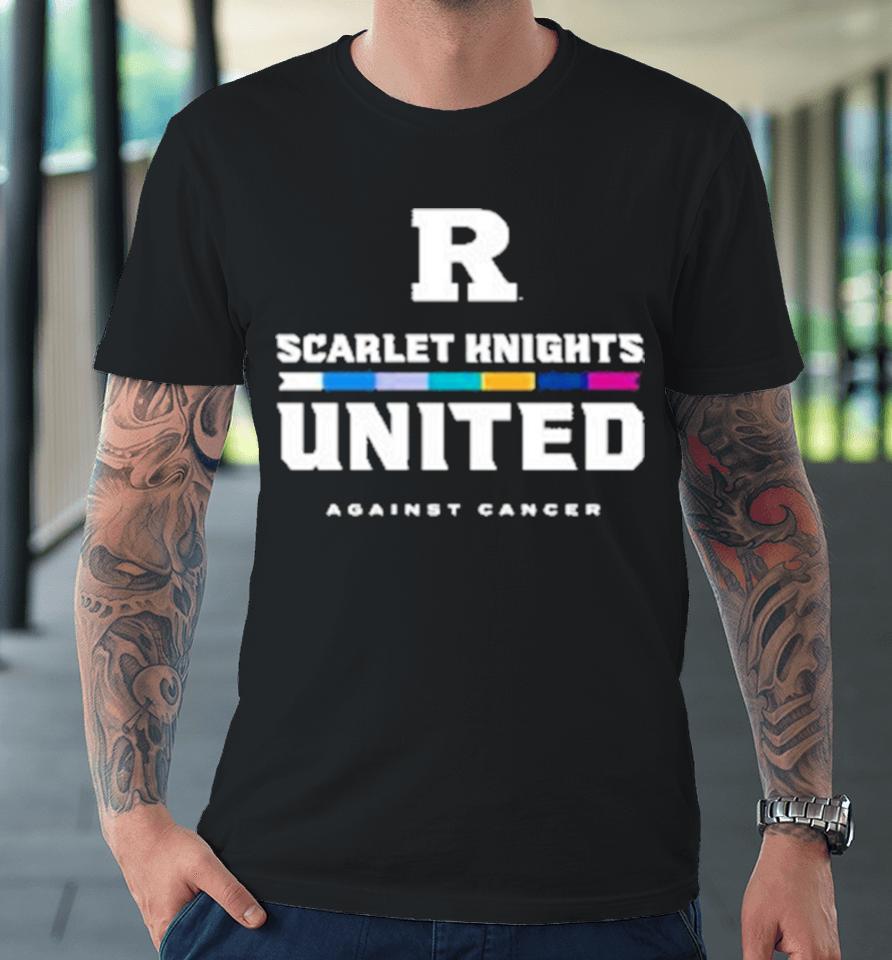 Rutgers University Scarlet Knights United Against Cancer Premium T-Shirt
