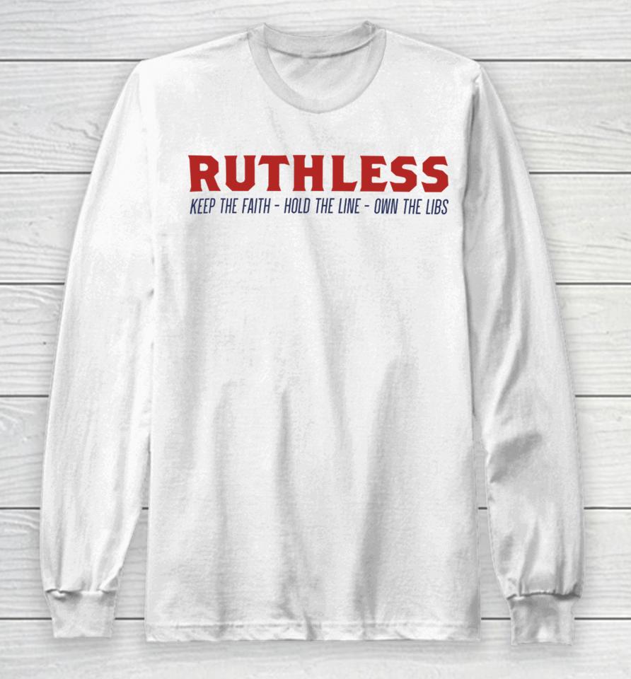 Ruthlesspodcast Store Ruthless Keep The Faith Hold The Line Own The Libs Long Sleeve T-Shirt