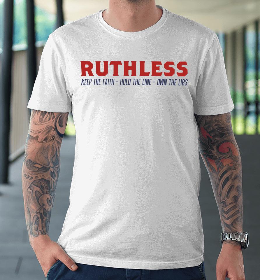 Ruthlesspodcast Store Ruthless Keep The Faith Hold The Line Own The Libs Premium T-Shirt