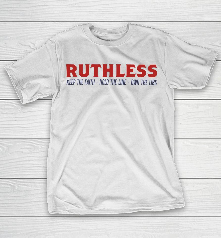 Ruthlesspodcast Store Ruthless Keep The Faith Hold The Line Own The Libs T-Shirt