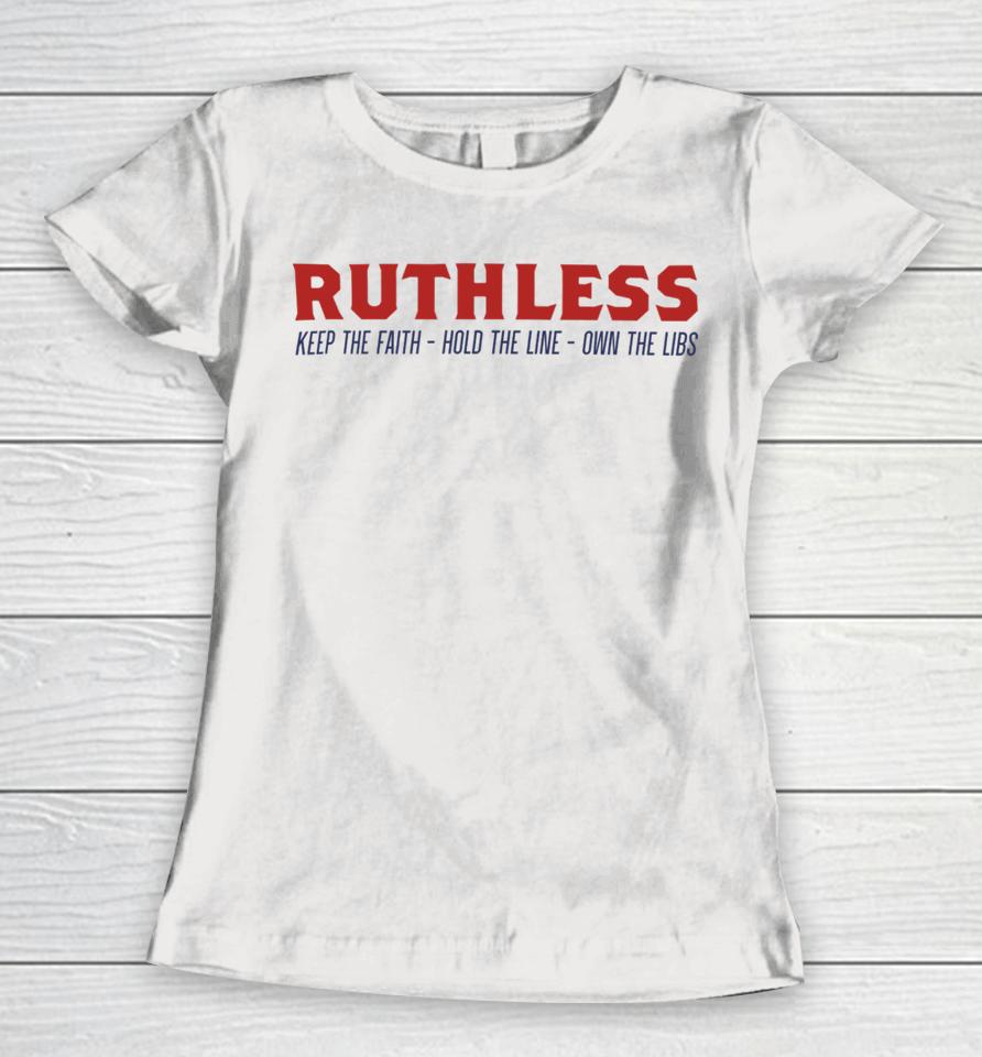 Ruthlesspodcast Store Ruthless Keep The Faith Hold The Line Own The Libs Women T-Shirt