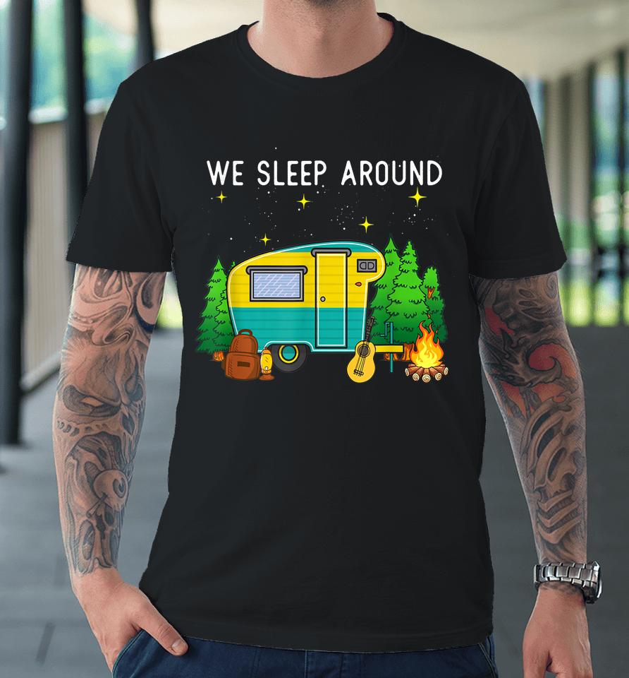 Rv Camping Trailer Gifts - We Sleep Around Camping Camper Premium T-Shirt