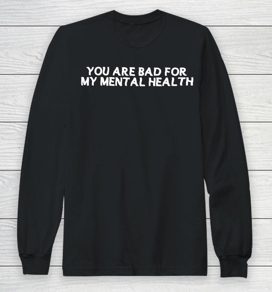 Ryan Clark Wearing You Are Bad For My Mental Health Long Sleeve T-Shirt