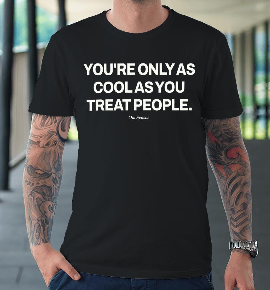 Ryan Clark Wearing You're Only As Cool As You Treat People Premium T-Shirt