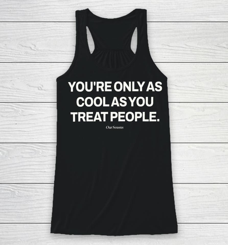 Ryan Clark You’re Only As Cool As You Treat People Our Seasns Racerback Tank