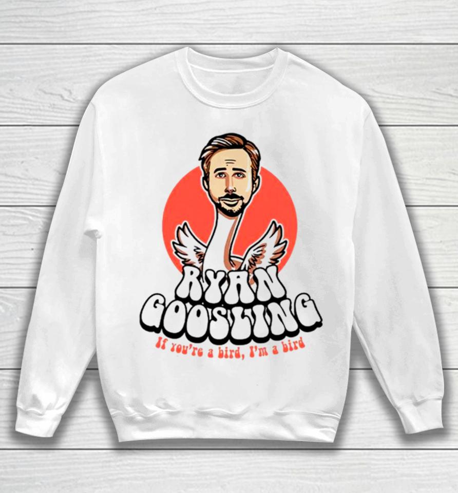 Ryan Goosling If You’re A Bird I’m A Bird Sweatshirt