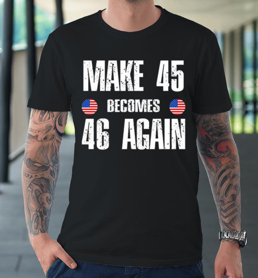 Ryan Shead Make 45 Becomes 46 Again 2024 Premium T-Shirt