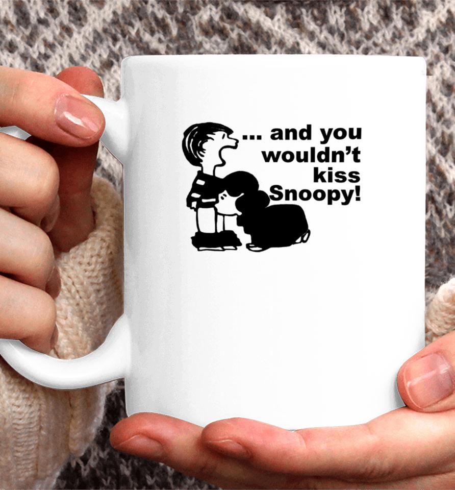 Sadboivtg And You Wouldn’t Kiss Snoopy Coffee Mug