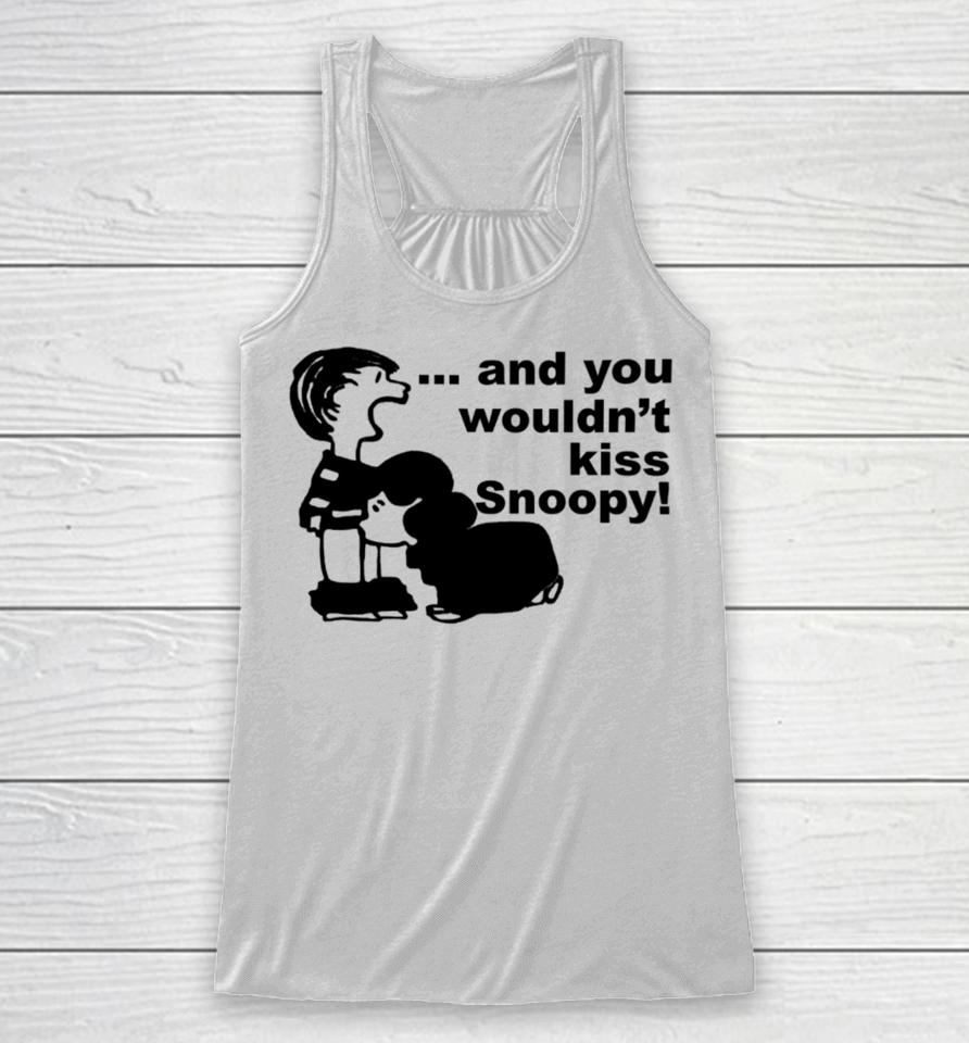 Sadboivtg And You Wouldn’t Kiss Snoopy Racerback Tank