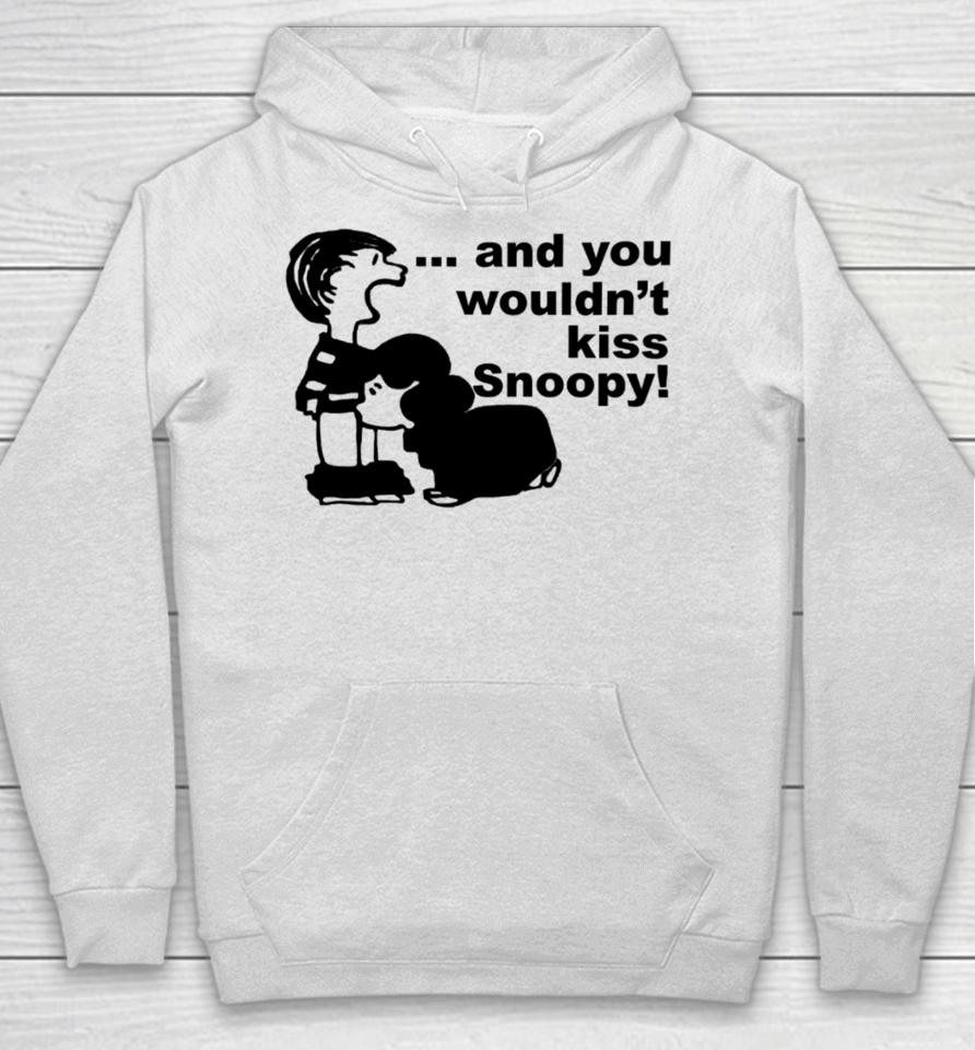 Sadboivtg And You Wouldn’t Kiss Snoopy Hoodie