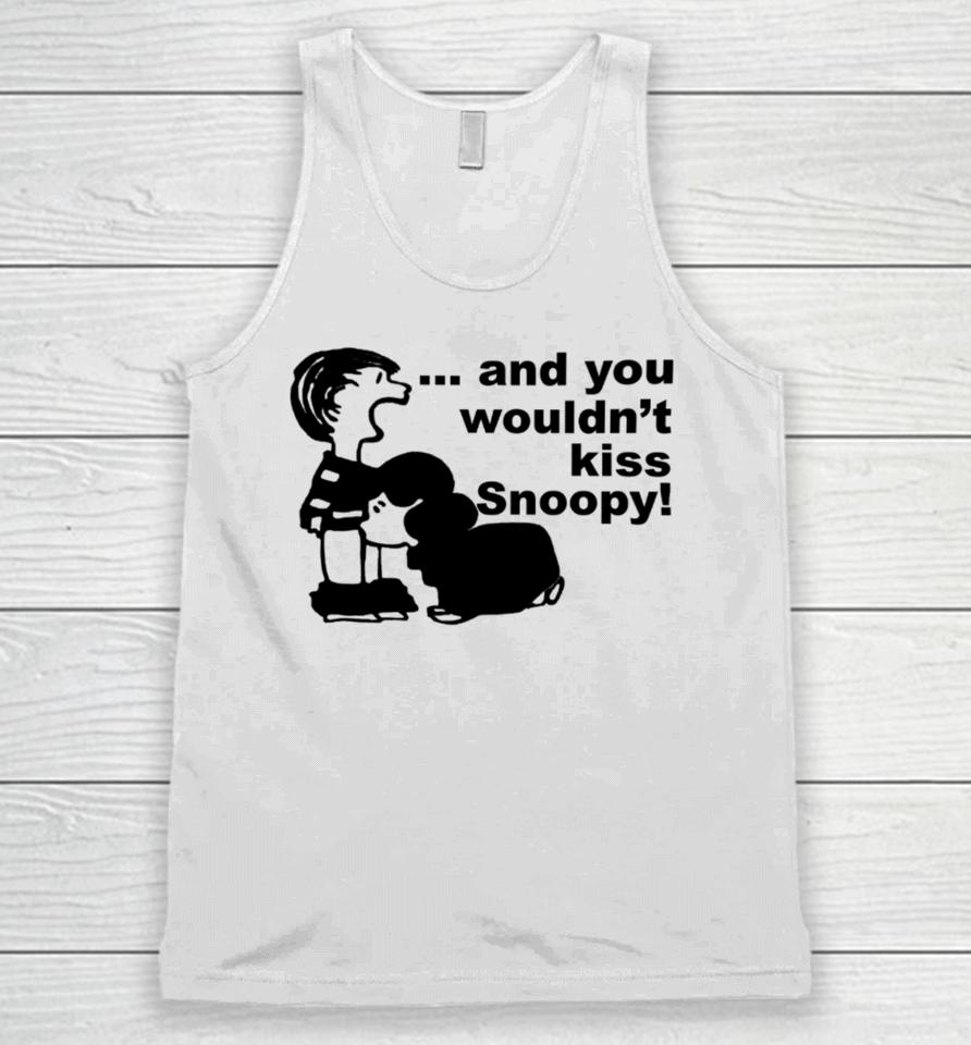 Sadboivtg And You Wouldn’t Kiss Snoopy Unisex Tank Top