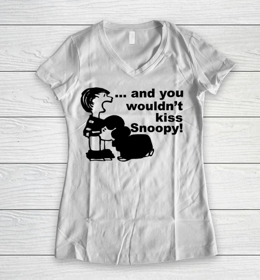Sadboivtg And You Wouldn’t Kiss Snoopy Women V-Neck T-Shirt