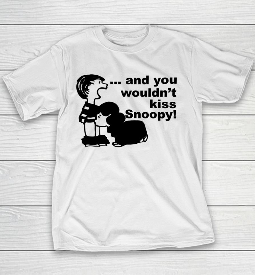 Sadboivtg And You Wouldn’t Kiss Snoopy Youth T-Shirt