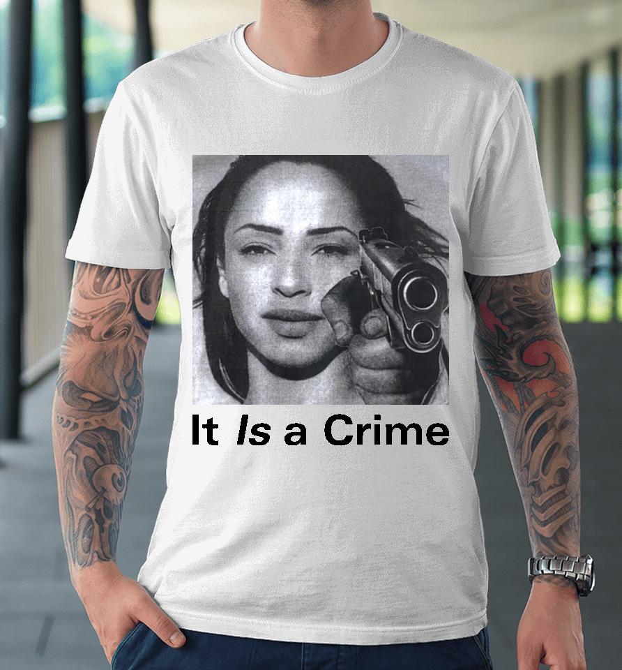 Sade Henryjawnson It Is A Crime Premium T-Shirt