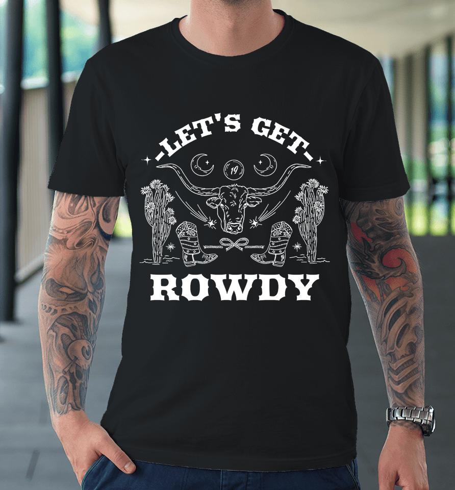Sadie Crowell Let's Get Rowdy Premium T-Shirt