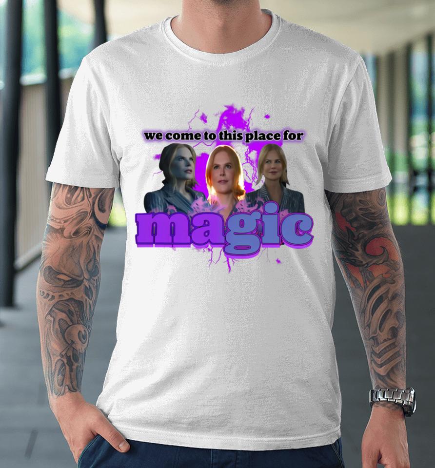 Sadstreet Nicole Kidman We Come To This Place For Magic Premium T-Shirt
