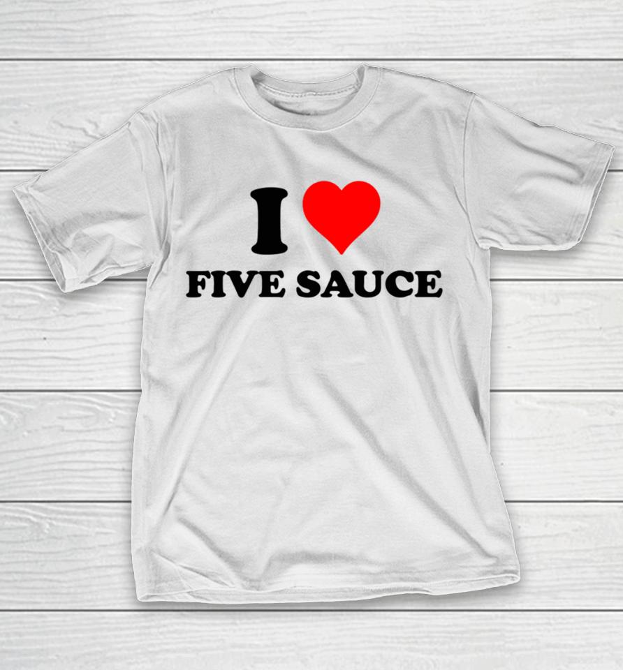 Sadstreet Shop I Love Five Sauce T-Shirt