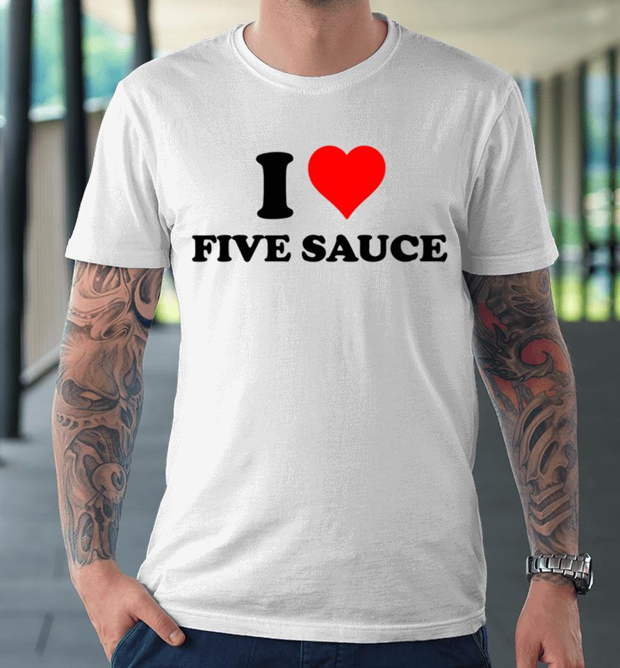 Sadstreet Store I Heart Five Sauce Premium T-Shirt