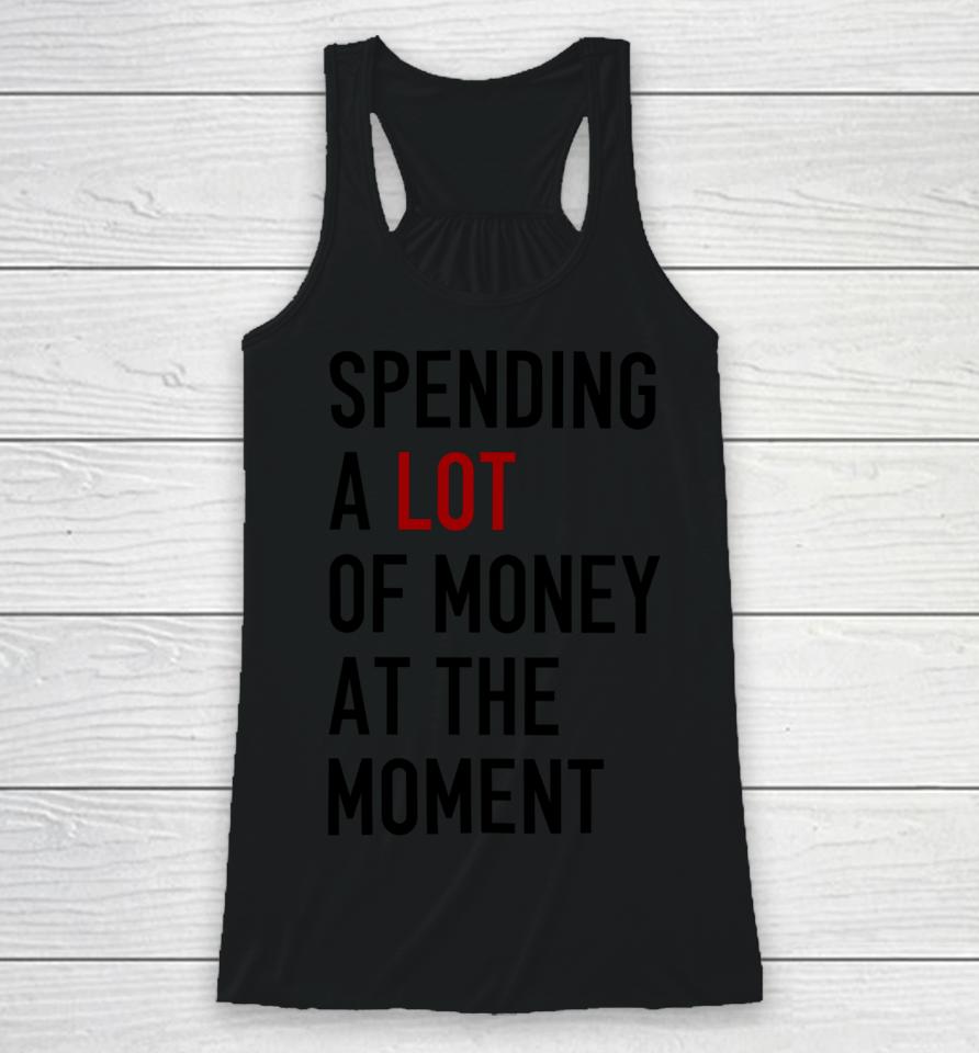 Sam Spending A Lot Of Money At The Moment Racerback Tank