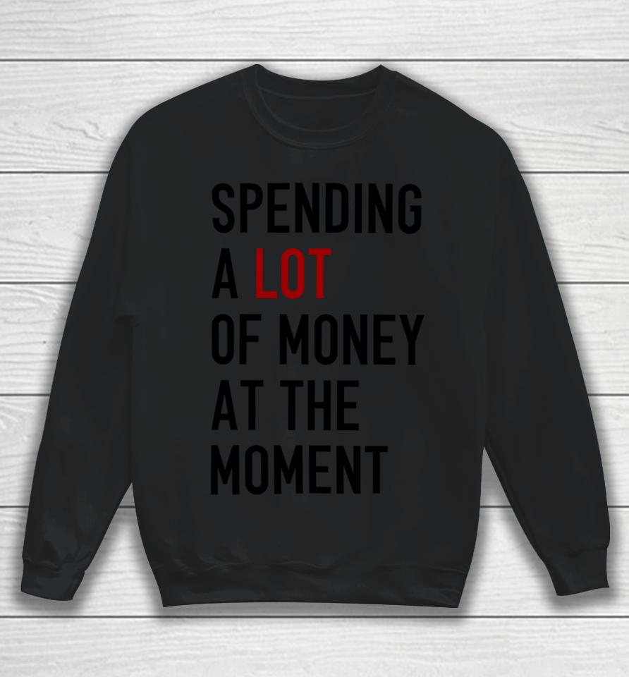 Sam Spending A Lot Of Money At The Moment Sweatshirt