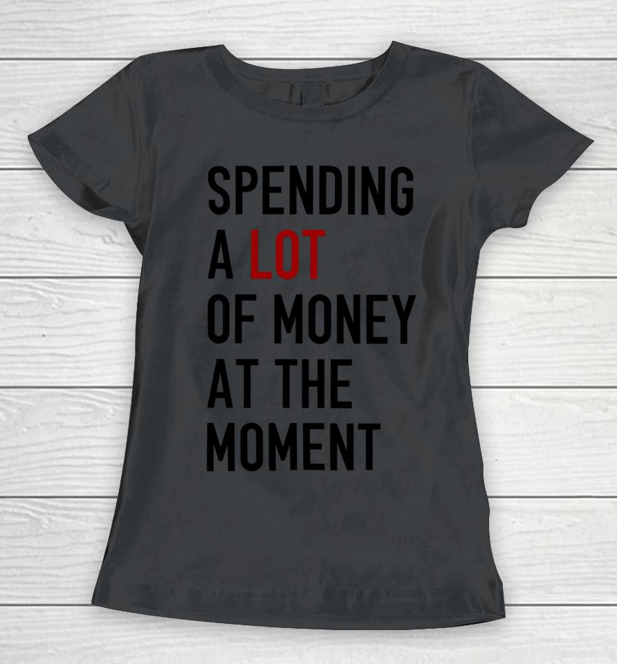 Sam Spending A Lot Of Money At The Moment Women T-Shirt