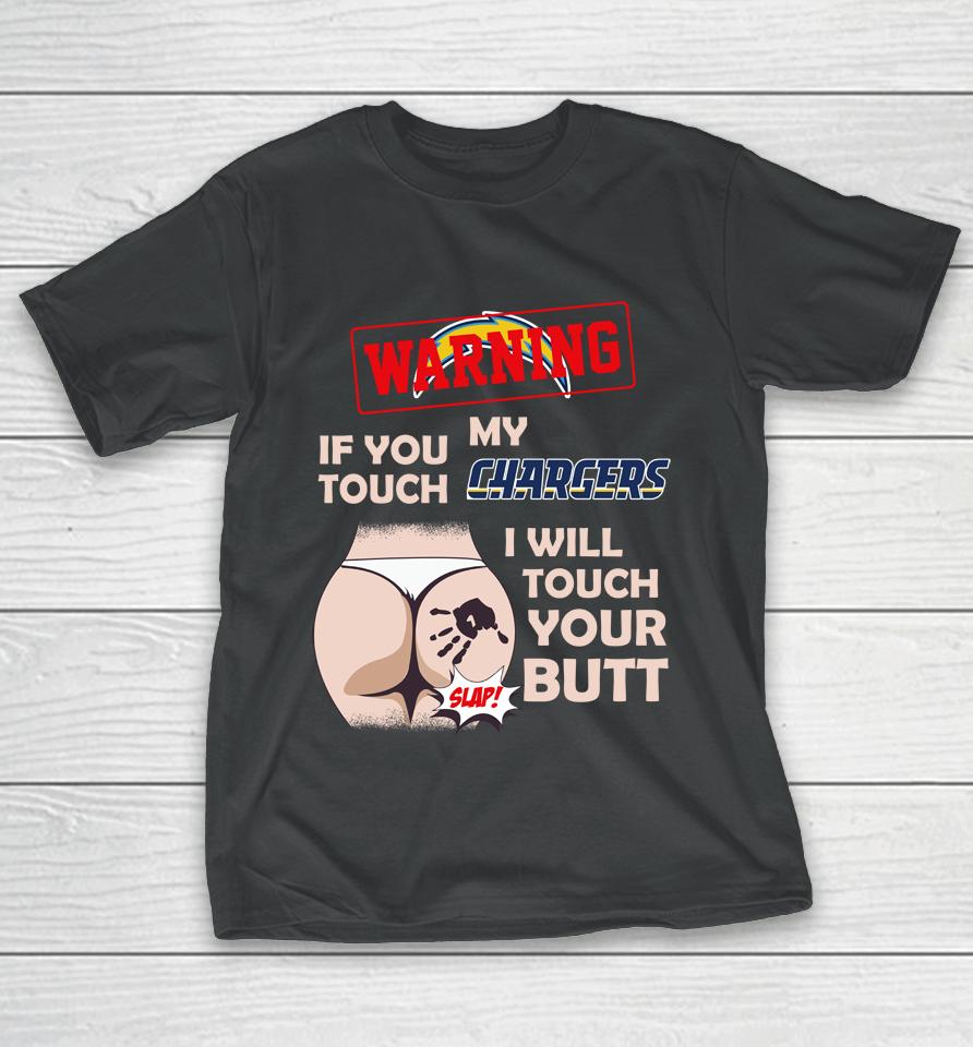 San Diego Chargers Nfl Football Warning If You Touch My Team I Will Touch My Butt T-Shirt
