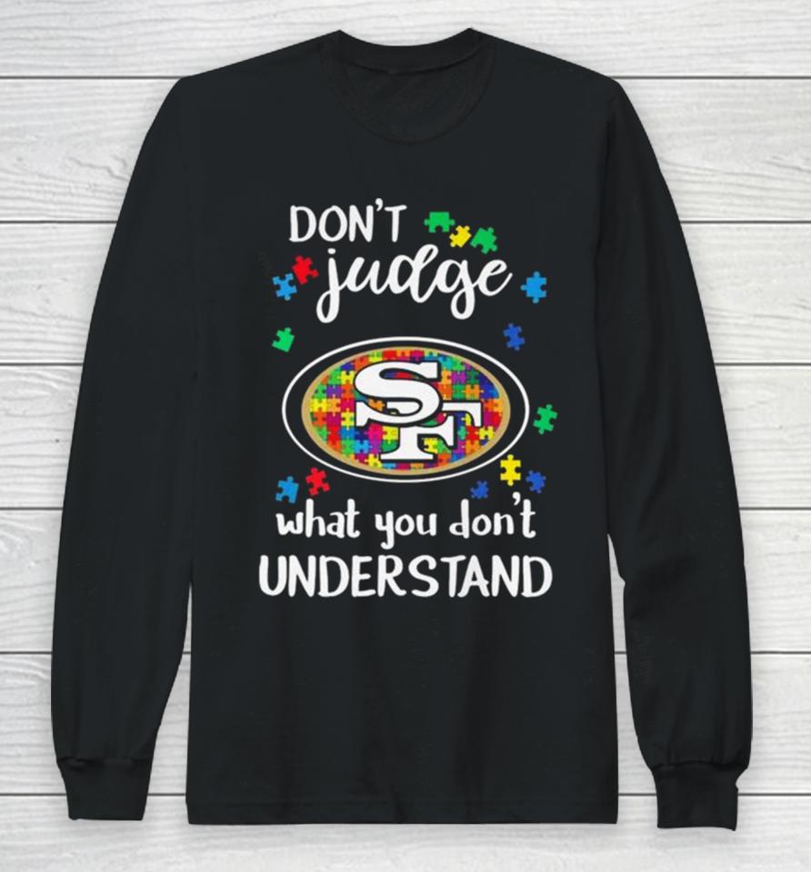 San Francisco 49Ers Autism Don’t Judge What You Don’t Understand Long Sleeve T-Shirt
