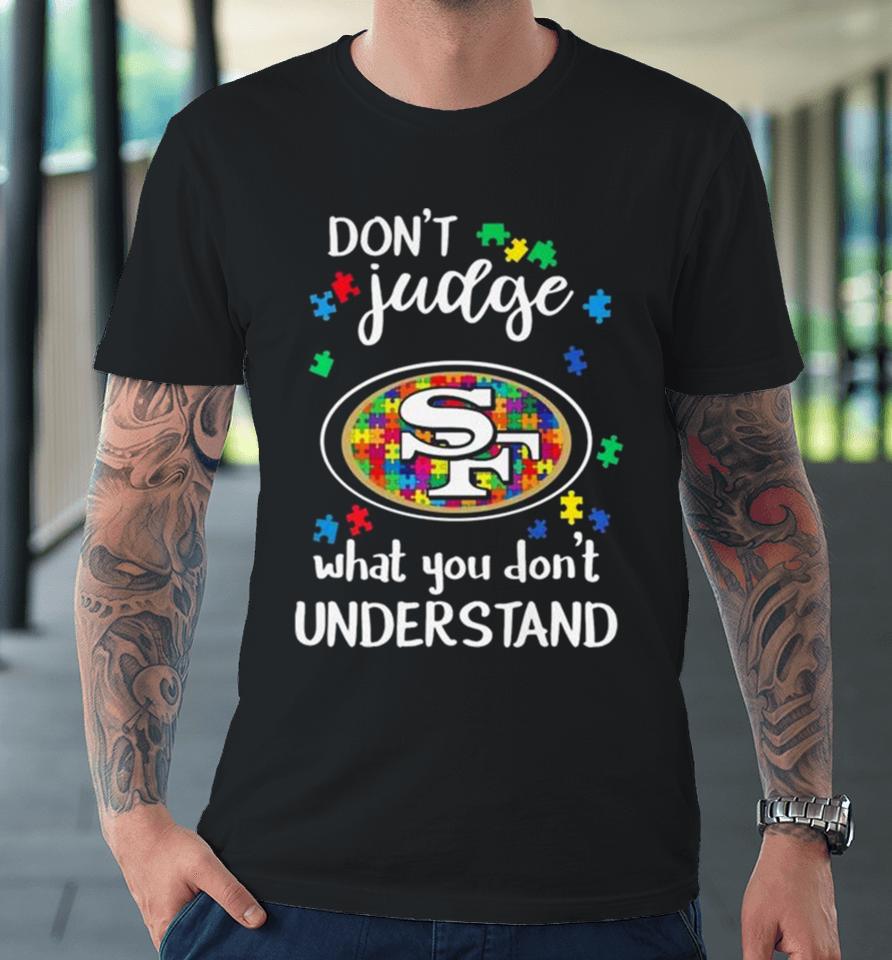 San Francisco 49Ers Autism Don’t Judge What You Don’t Understand Premium T-Shirt
