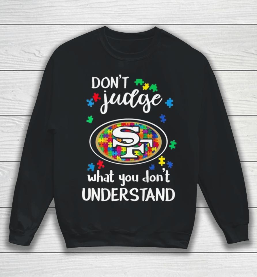 San Francisco 49Ers Autism Don’t Judge What You Don’t Understand Sweatshirt