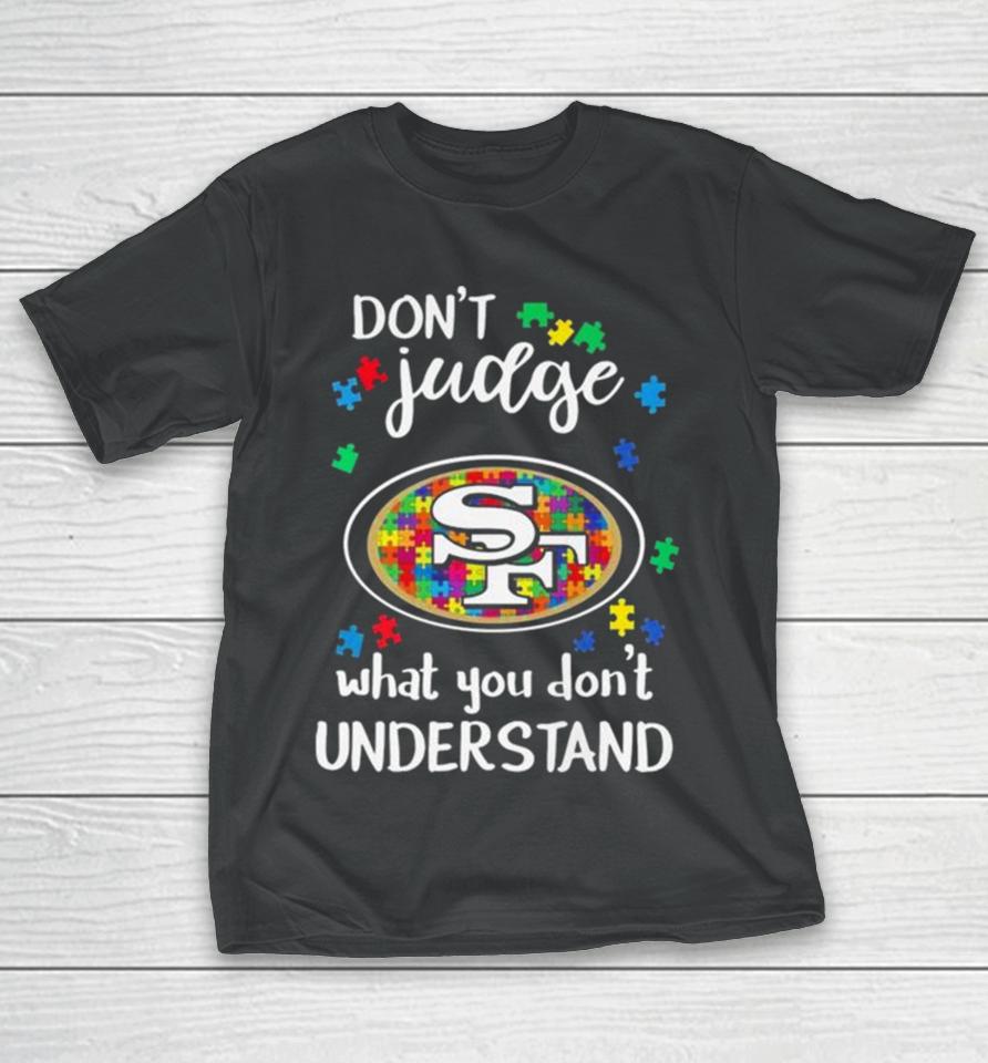 San Francisco 49Ers Autism Don’t Judge What You Don’t Understand T-Shirt