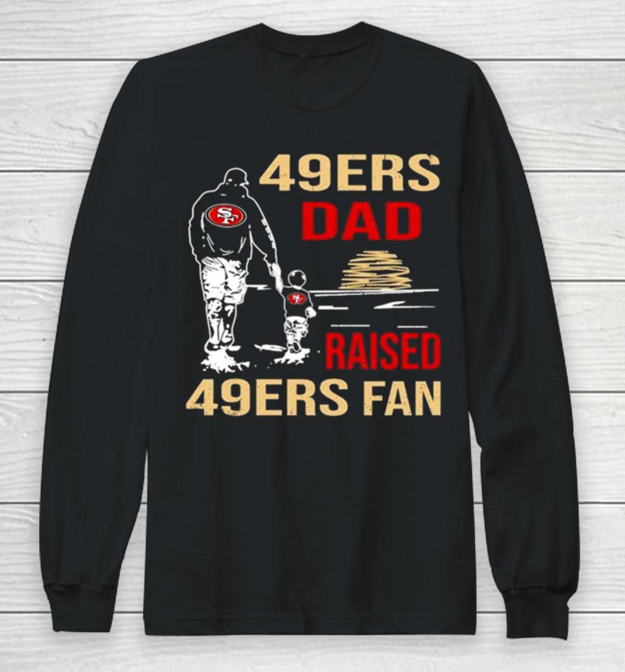San Francisco 49Ers Dad Raised A 49Ers Fan Fathers Day Son Family Matching Long Sleeve T-Shirt