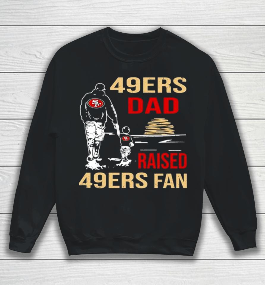 San Francisco 49Ers Dad Raised A 49Ers Fan Fathers Day Son Family Matching Sweatshirt