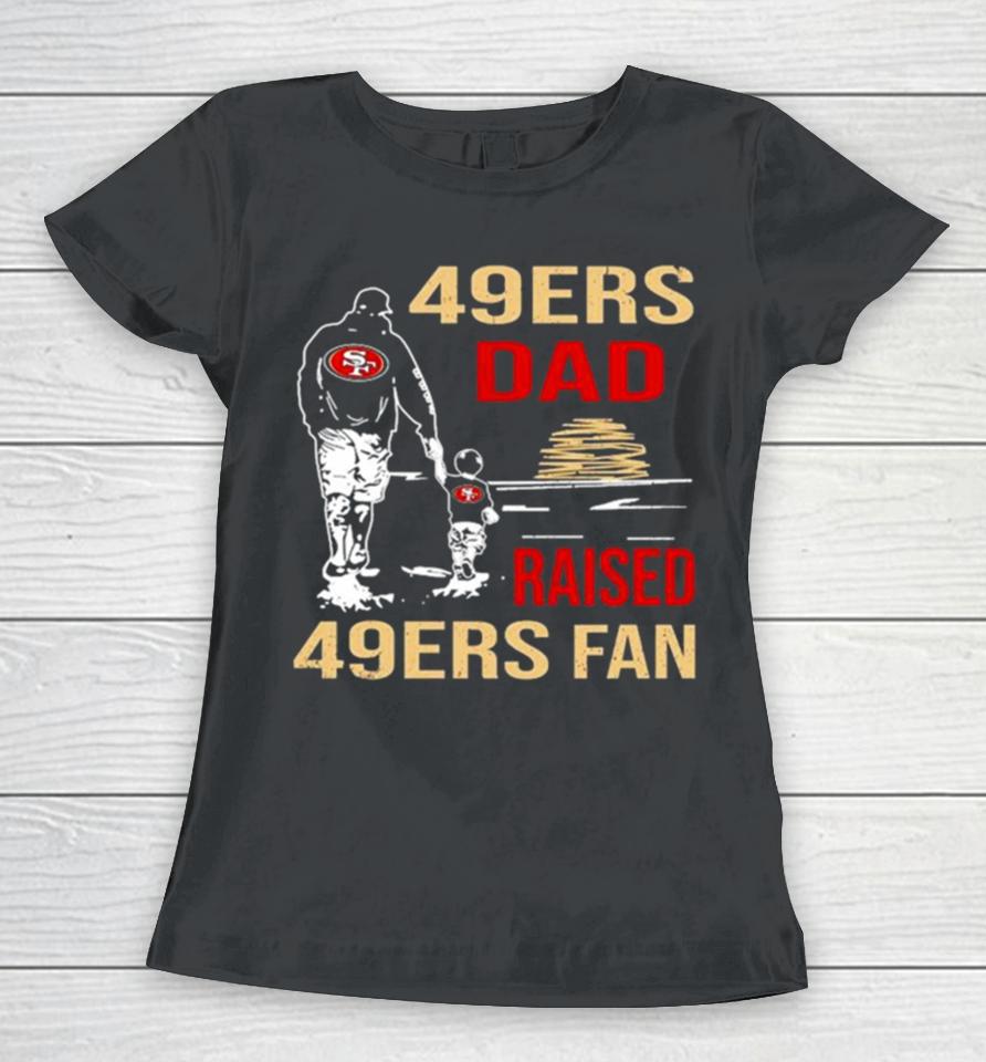 San Francisco 49Ers Dad Raised A 49Ers Fan Fathers Day Son Family Matching Women T-Shirt