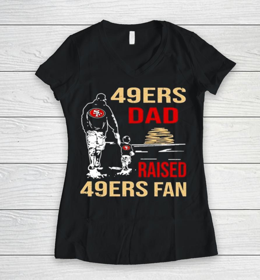 San Francisco 49Ers Dad Raised A 49Ers Fan Fathers Day Son Family Matching Women V-Neck T-Shirt