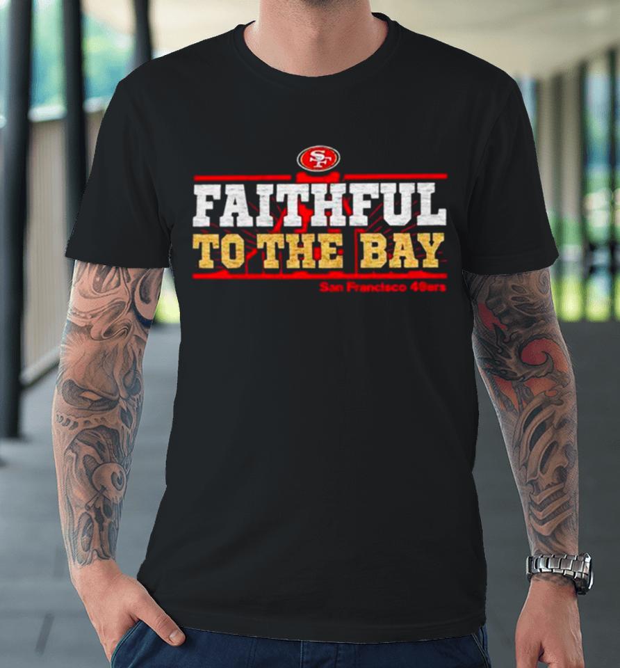 San Francisco 49Ers Faithful To The Bay Premium T-Shirt