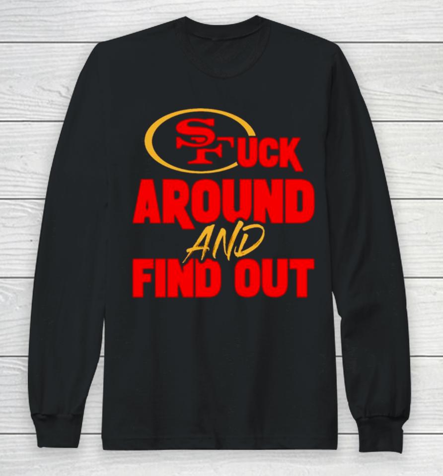 San Francisco 49Ers Fuck Around And Find Out Long Sleeve T-Shirt