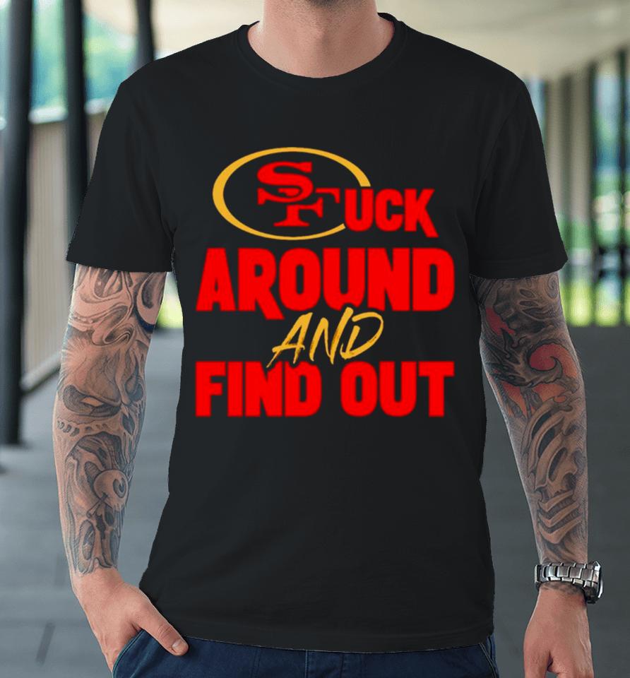 San Francisco 49Ers Fuck Around And Find Out Premium T-Shirt