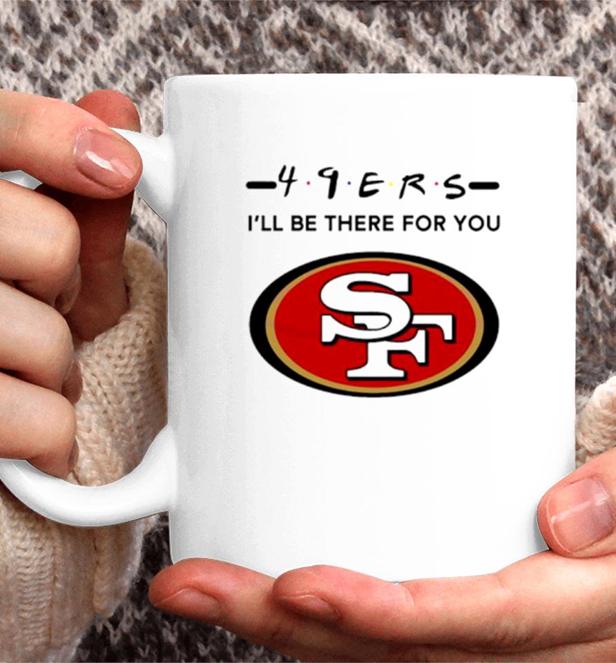 San Francisco 49Ers Logo I’ll Be There For You Nfl Coffee Mug