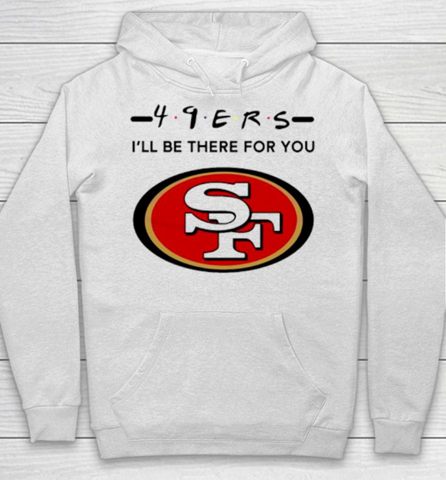 San Francisco 49Ers Logo I’ll Be There For You Nfl Hoodie