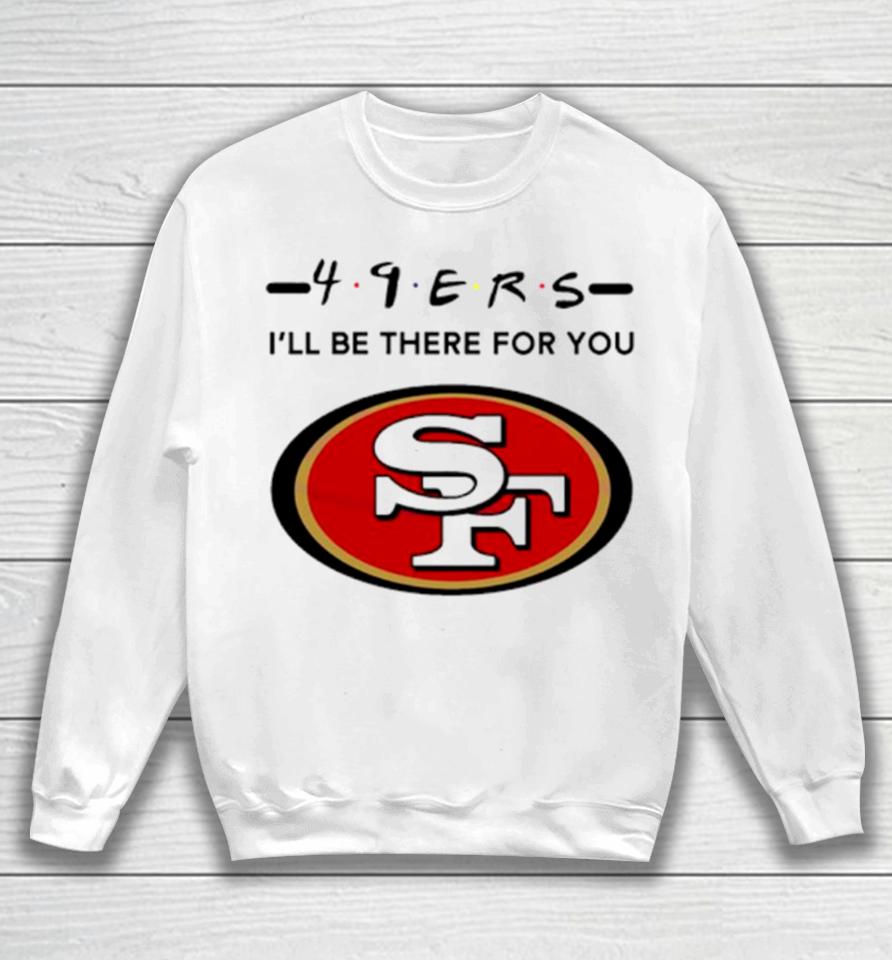 San Francisco 49Ers Logo I’ll Be There For You Nfl Sweatshirt