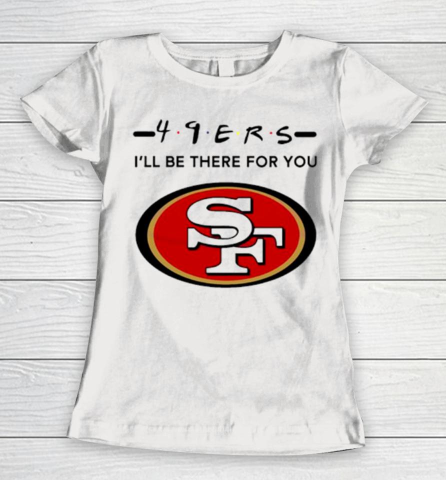 San Francisco 49Ers Logo I’ll Be There For You Nfl Women T-Shirt