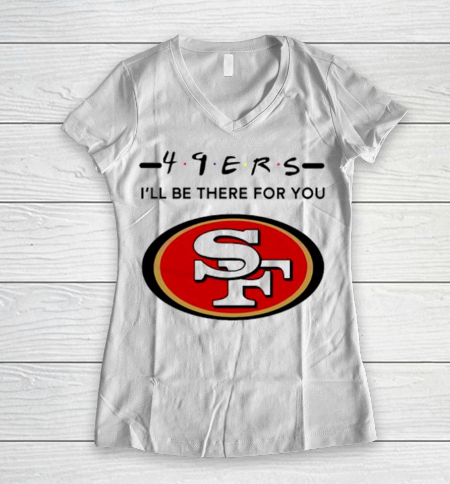 San Francisco 49Ers Logo I’ll Be There For You Nfl Women V-Neck T-Shirt