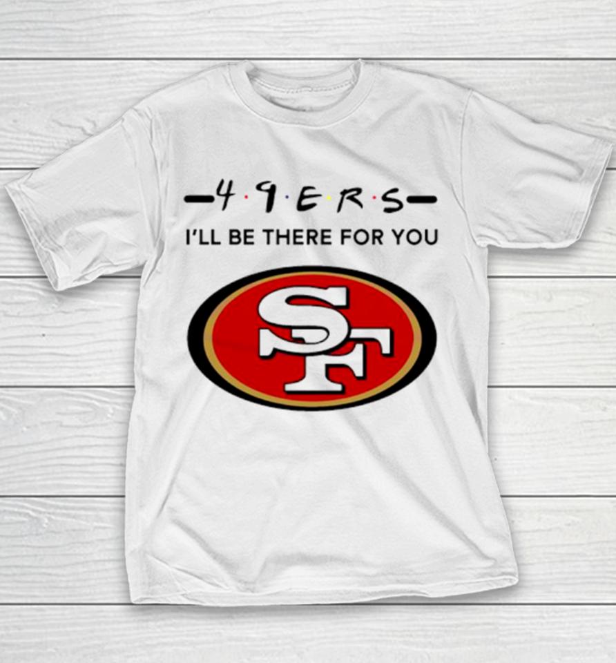 San Francisco 49Ers Logo I’ll Be There For You Nfl Youth T-Shirt