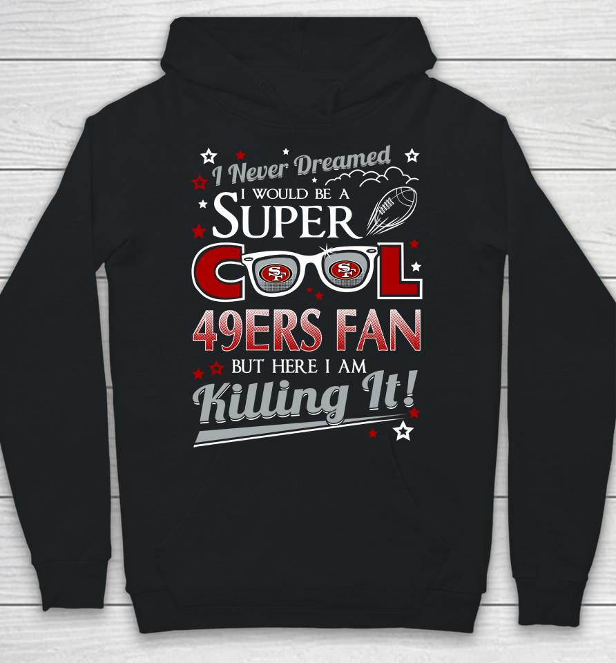 San Francisco 49Ers Nfl Football I Never Dreamed I Would Be Super Cool Fan Hoodie