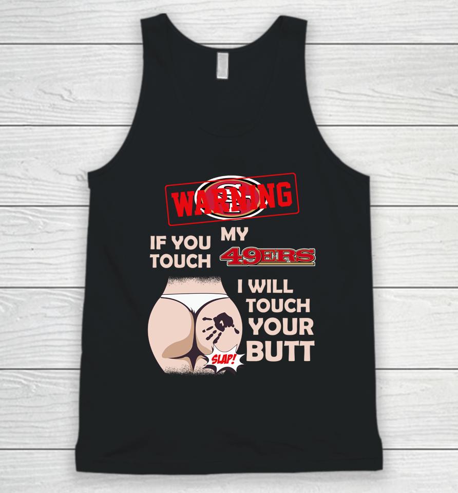 San Francisco 49Ers Nfl Football Warning If You Touch My Team I Will Touch My Butt Unisex Tank Top