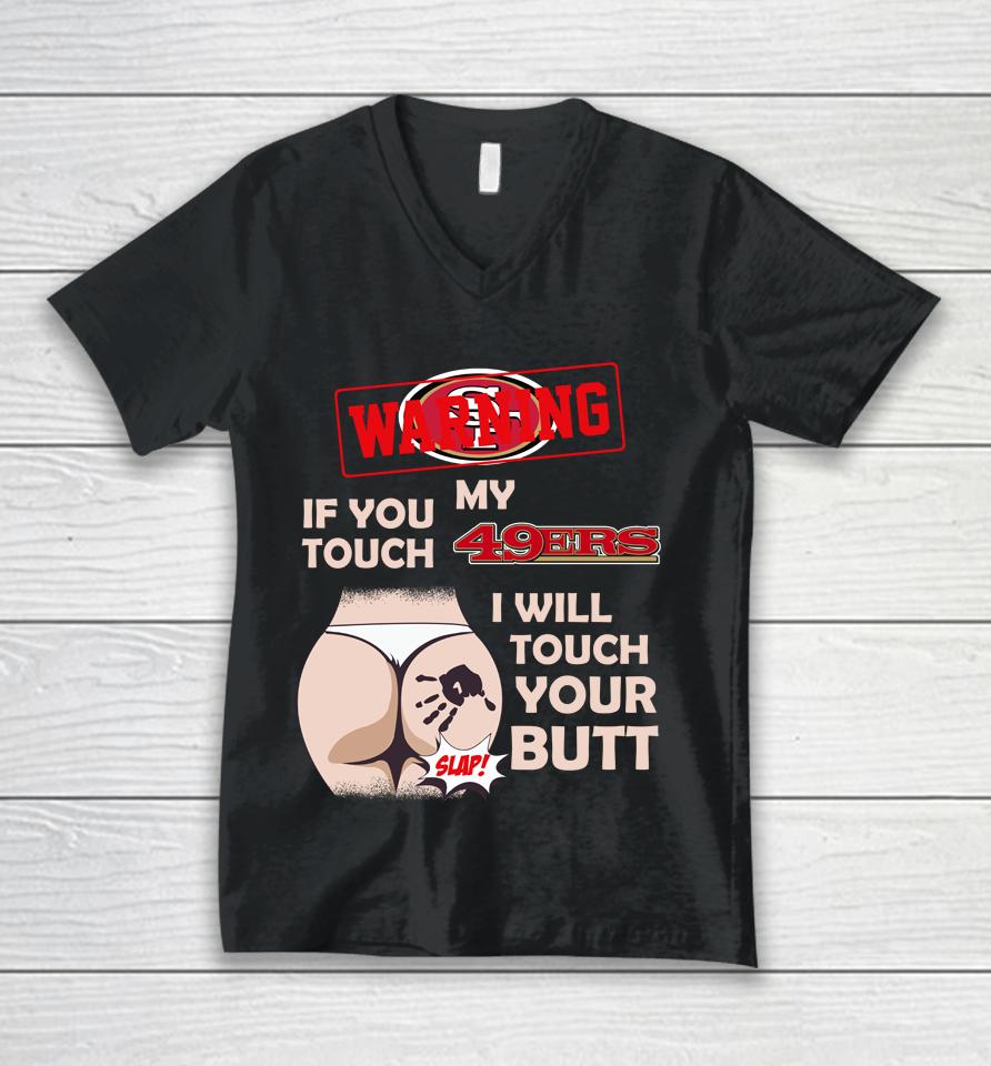 San Francisco 49Ers Nfl Football Warning If You Touch My Team I Will Touch My Butt Unisex V-Neck T-Shirt