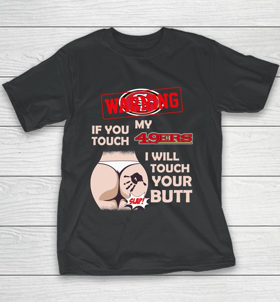 San Francisco 49Ers Nfl Football Warning If You Touch My Team I Will Touch My Butt Youth T-Shirt