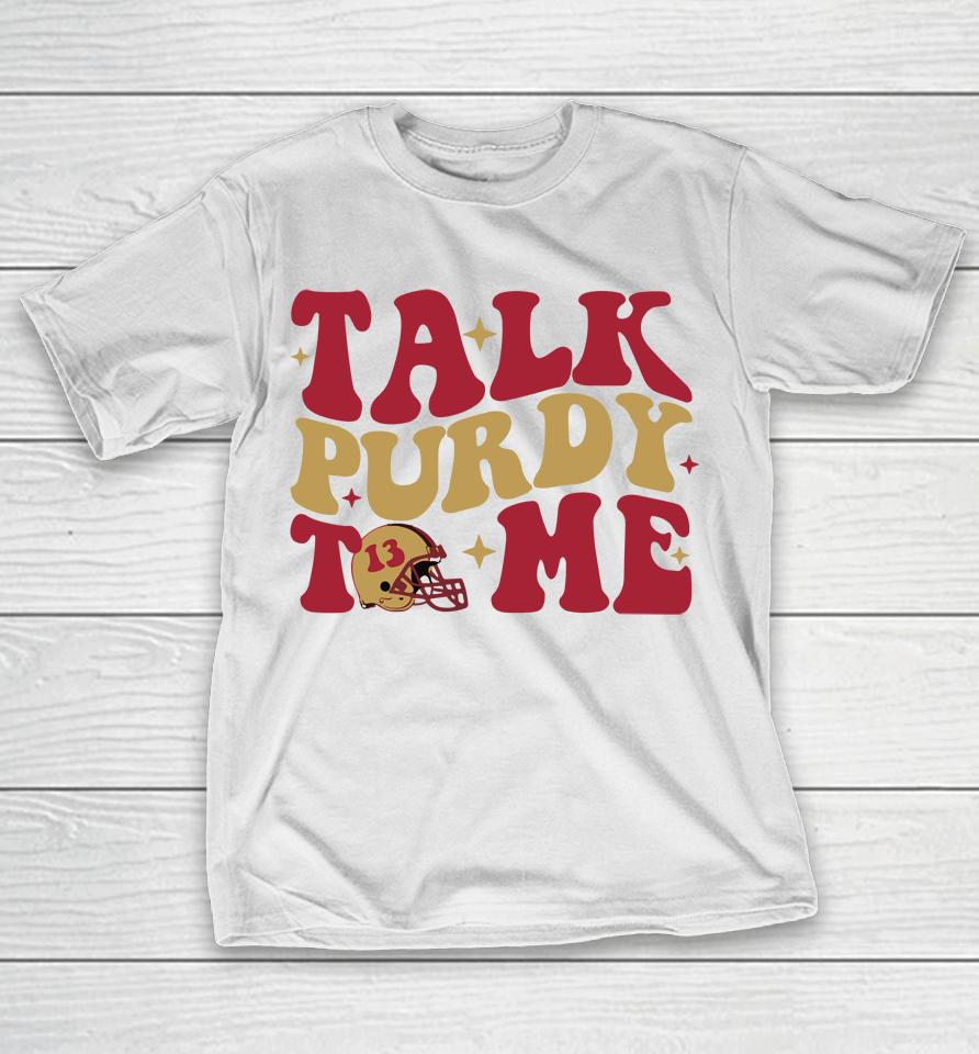San Francisco 49Ers Talk Purdy To Me T-Shirt